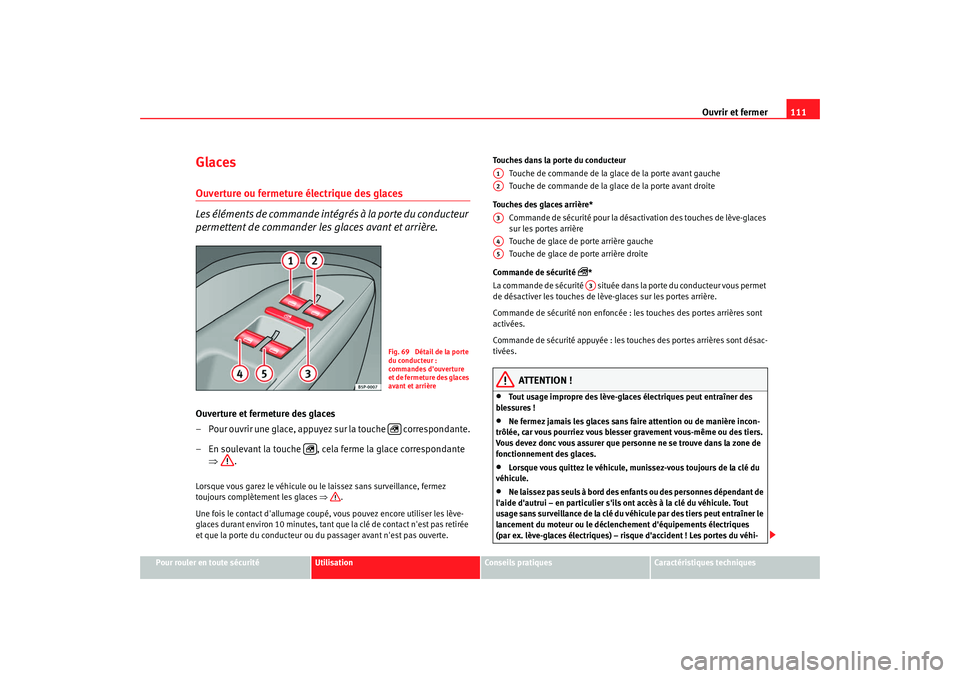 Seat Altea 2008  Manuel du propriétaire (in French)  Ouvrir et fermer111
Pour rouler en toute sécurité
Utilisation
Conseils pratiques
Caractéristiques techniques
GlacesOuverture ou fermeture électrique des glaces
Les éléments de commande intégré