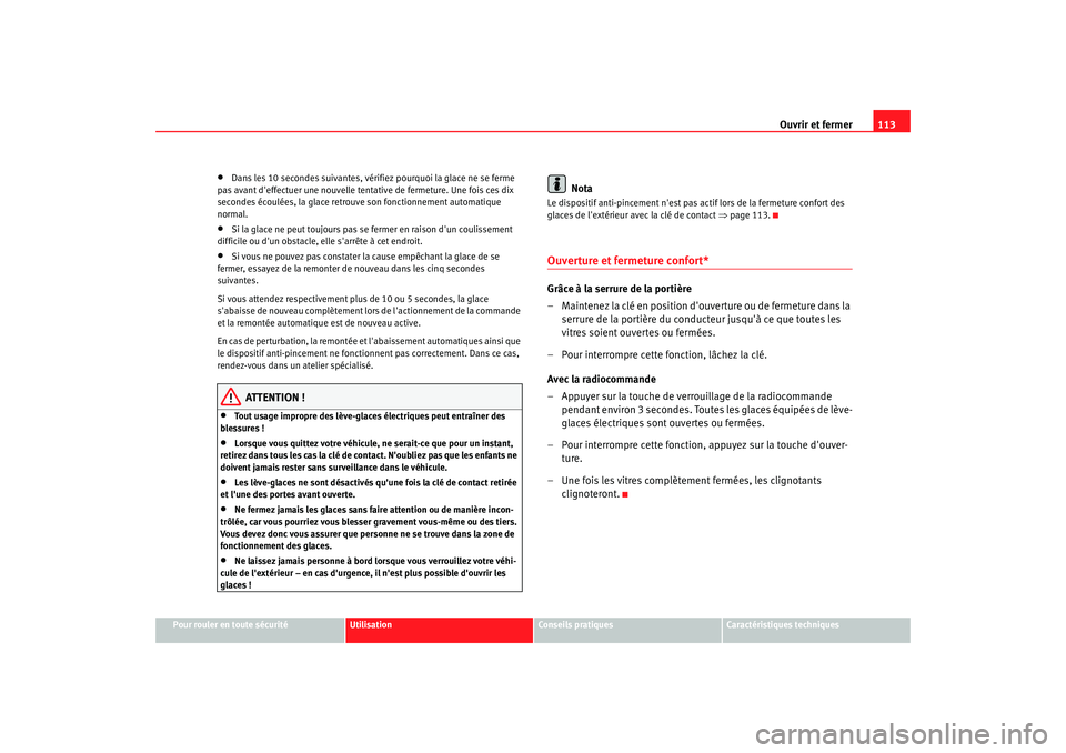 Seat Altea 2008  Manuel du propriétaire (in French)  Ouvrir et fermer113
Pour rouler en toute sécurité
Utilisation
Conseils pratiques
Caractéristiques techniques
•
Dans les 10 secondes suivantes, vérifiez pourquoi la glace ne se ferme 
pas avant d