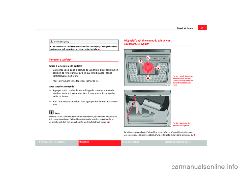 Seat Altea 2008  Manuel du propriétaire (in French)  Ouvrir et fermer115
Pour rouler en toute sécurité
Utilisation
Conseils pratiques
Caractéristiques techniques
•
Le toit ouvrant coulissant/relevable fonctionne jusquà ce que lune des 
portes av