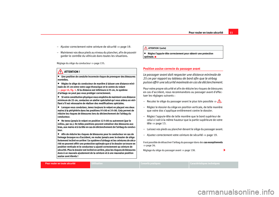 Seat Altea 2008  Manuel du propriétaire (in French)  Pour rouler en toute sécurité11
Pour rouler en toute sécurité
Utilisation
Conseils pratiques
Caractéristiques techniques
– Ajustez correctement votre ceinture de sécurité  ⇒page 19.
– Mai