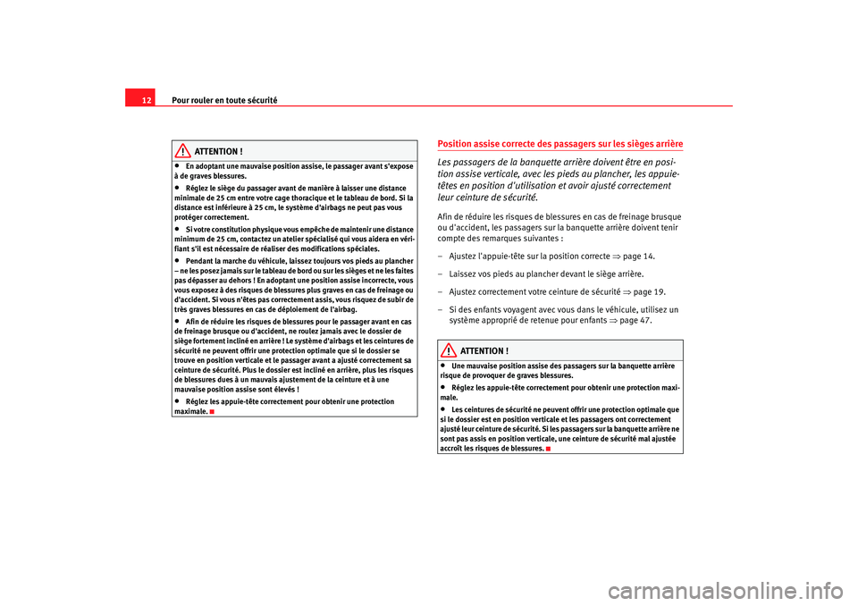 Seat Altea 2008  Manuel du propriétaire (in French)  Pour rouler en toute sécurité
12
ATTENTION !
•
En adoptant une mauvaise position assise, le passager avant sexpose 
à de graves blessures.
•
Réglez le siège du passager avant de manière à 