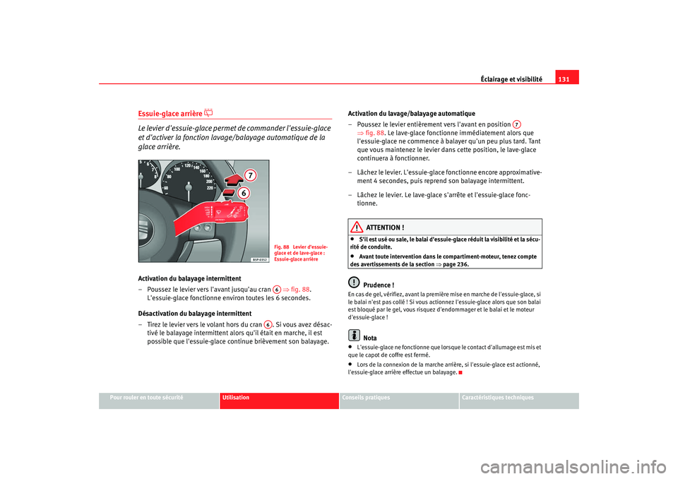 Seat Altea 2008  Manuel du propriétaire (in French)  Éclairage et visibilité131
Pour rouler en toute sécurité
Utilisation
Conseils pratiques
Caractéristiques techniques
Essuie-glace arrière 

 
Le levier dessuie-glace permet  de commander les