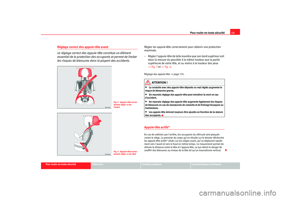 Seat Altea 2008  Manuel du propriétaire (in French)  Pour rouler en toute sécurité13
Pour rouler en toute sécurité
Utilisation
Conseils pratiques
Caractéristiques techniques
Réglage correct des appuie-tête avant
Le réglage correct des appuie-tê