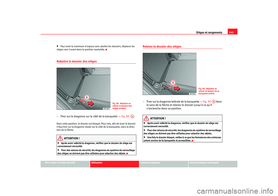 Seat Altea 2008  Manuel du propriétaire (in French)  Sièges et rangements141
Pour rouler en toute sécurité
Utilisation
Conseils pratiques
Caractéristiques techniques
•
Pour avoir le maximum despace sans abattre les dossiers, déplacer les 
siège