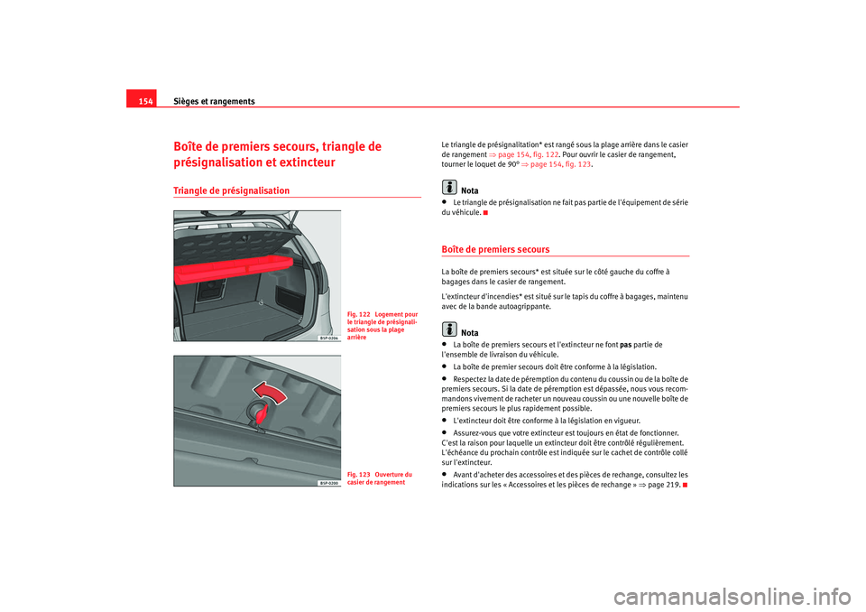 Seat Altea 2008  Manuel du propriétaire (in French)  Sièges et rangements
154Boîte de premiers secours, triangle de 
présignalisation et extincteurTriangle de présignalisation
Le triangle de présignalitation* est rangé sous la plage arrière dans 