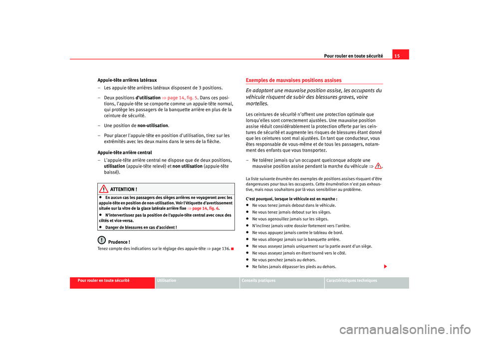 Seat Altea 2008  Manuel du propriétaire (in French)  Pour rouler en toute sécurité15
Pour rouler en toute sécurité
Utilisation
Conseils pratiques
Caractéristiques techniques
Appuie-tête arrières latéraux
– Les appuie-tête arrières latéraux 