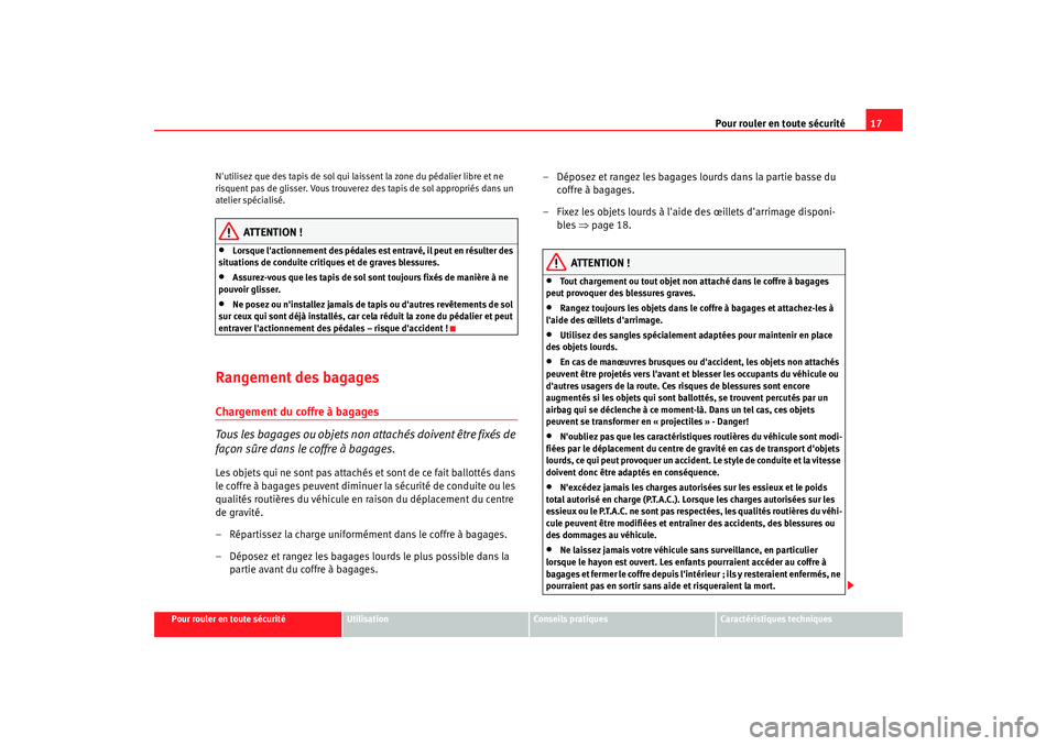 Seat Altea 2008  Manuel du propriétaire (in French)  Pour rouler en toute sécurité17
Pour rouler en toute sécurité
Utilisation
Conseils pratiques
Caractéristiques techniques
Nutilisez que des tapis de sol qui lai
ssent la zone du pédalier libre e