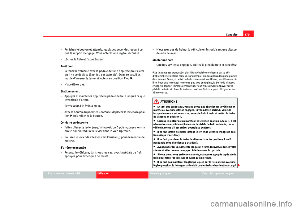 Seat Altea 2008  Manuel du propriétaire (in French)  Conduite179
Pour rouler en toute sécurité
Utilisation
Conseils pratiques
Caractéristiques techniques
– Relâchez le bouton et attendez quelques secondes jusquà ce 
que le rapport sengage. Vous