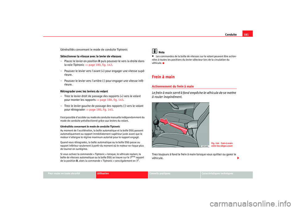 Seat Altea 2008  Manuel du propriétaire (in French)  Conduite181
Pour rouler en toute sécurité
Utilisation
Conseils pratiques
Caractéristiques techniques
Généralités concernant le mode de conduite Tiptronic
Sélectionner la vitesse avec le levier 