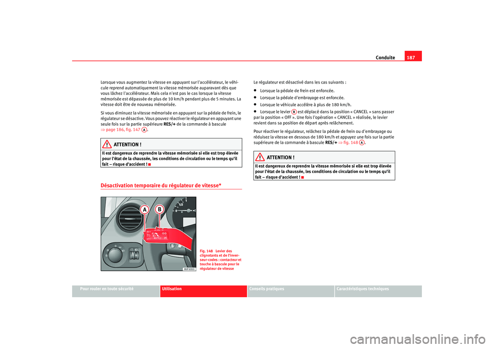 Seat Altea 2008  Manuel du propriétaire (in French)  Conduite187
Pour rouler en toute sécurité
Utilisation
Conseils pratiques
Caractéristiques techniques
Lorsque vous augmentez la vitesse en appuyant sur laccélérateur, le véhi-
cule reprend autom