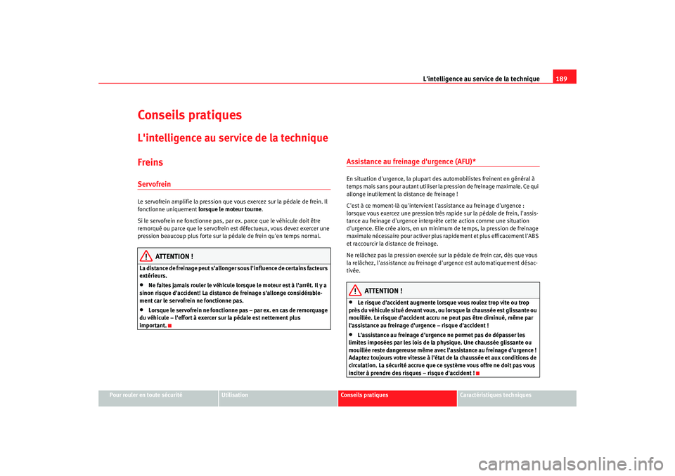 Seat Altea 2008  Manuel du propriétaire (in French)  Lintelligence au service de la technique 189
Pour rouler en toute sécurité
Utilisation
Conseils pratiques
Caractéristiques techniques
Conseils pratiquesLintelligence au service de la techniqueFre