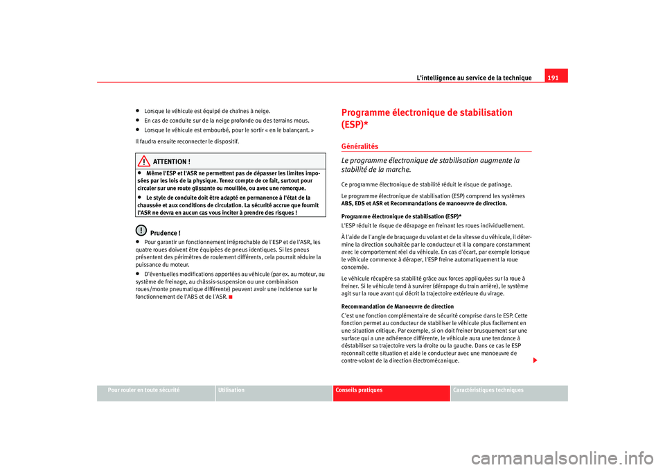Seat Altea 2008  Manuel du propriétaire (in French)  Lintelligence au service de la technique 191
Pour rouler en toute sécurité
Utilisation
Conseils pratiques
Caractéristiques techniques
•
Lorsque le véhicule est équipé de chaînes à neige.
