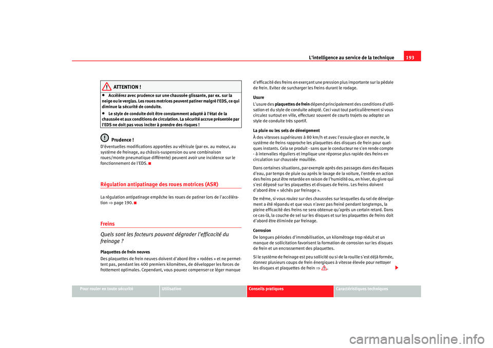 Seat Altea 2008  Manuel du propriétaire (in French)  Lintelligence au service de la technique 193
Pour rouler en toute sécurité
Utilisation
Conseils pratiques
Caractéristiques techniques
ATTENTION !
•
Accélérez avec prudence sur une chaussée gl