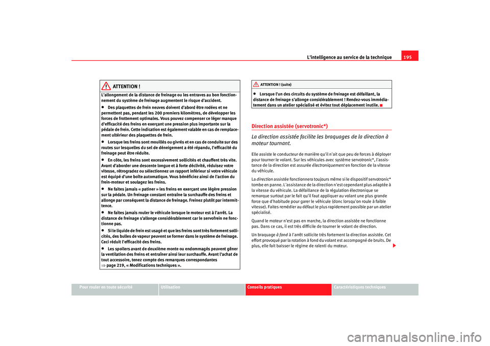 Seat Altea 2008  Manuel du propriétaire (in French)  Lintelligence au service de la technique 195
Pour rouler en toute sécurité
Utilisation
Conseils pratiques
Caractéristiques techniques
ATTENTION !
Lallongement de la distance de freinage ou les en