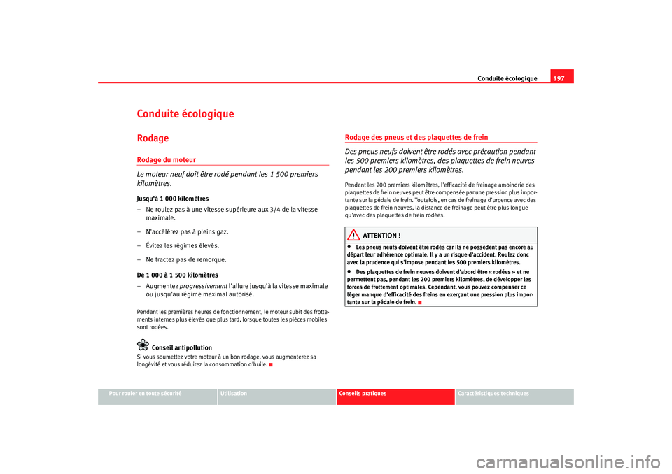 Seat Altea 2008  Manuel du propriétaire (in French)  Conduite écologique197
Pour rouler en toute sécurité
Utilisation
Conseils pratiques
Caractéristiques techniques
Conduite écologiqueRodageRodage du moteur
Le moteur neuf doit être rodé pendant l