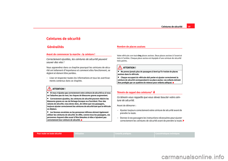 Seat Altea 2008  Manuel du propriétaire (in French)  Ceintures de sécurité19
Pour rouler en toute sécurité
Utilisation
Conseils pratiques
Caractéristiques techniques
Ceintures de sécurité GénéralitésAvant de commencer la marche : la ceinture !