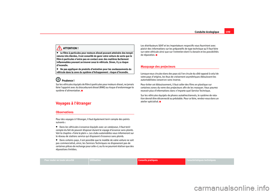 Seat Altea 2008  Manuel du propriétaire (in French)  Conduite écologique199
Pour rouler en toute sécurité
Utilisation
Conseils pratiques
Caractéristiques techniques
ATTENTION !
•
Le filtre à particules pour moteurs diesel pouvant atteindre des te