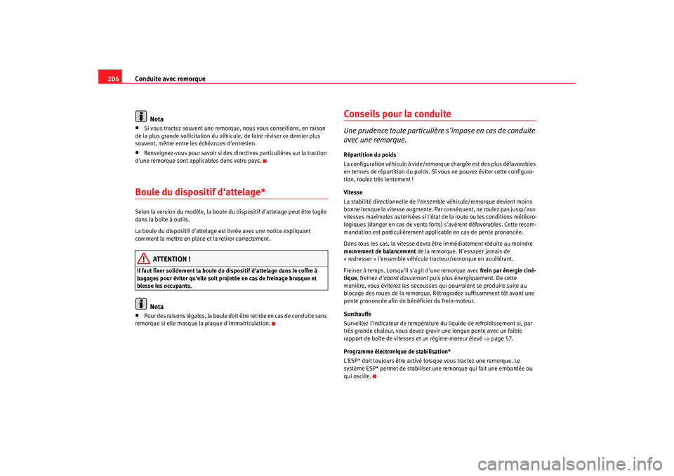 Seat Altea 2008  Manuel du propriétaire (in French)  Conduite avec remorque
206
Nota•
Si vous tractez souvent une remorque, nous vous conseillons, en raison 
de la plus grande sollicitation du véhicule, de faire réviser ce dernier plus 
souvent, mê