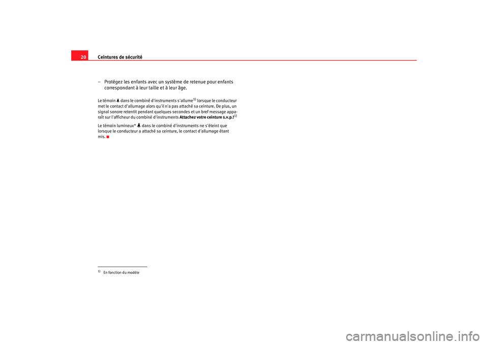 Seat Altea 2008  Manuel du propriétaire (in French)  Ceintures de sécurité
20
– Protégez les enfants avec un système de retenue pour enfants correspondant à leur taille et à leur âge.Le témoin   dans le combiné dinstruments sallume
1) lo