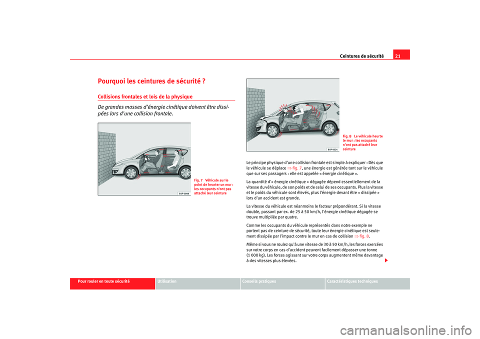 Seat Altea 2008  Manuel du propriétaire (in French)  Ceintures de sécurité21
Pour rouler en toute sécurité
Utilisation
Conseils pratiques
Caractéristiques techniques
Pourquoi les ceintures de sécurité ?Collisions frontales et lois de la physique
