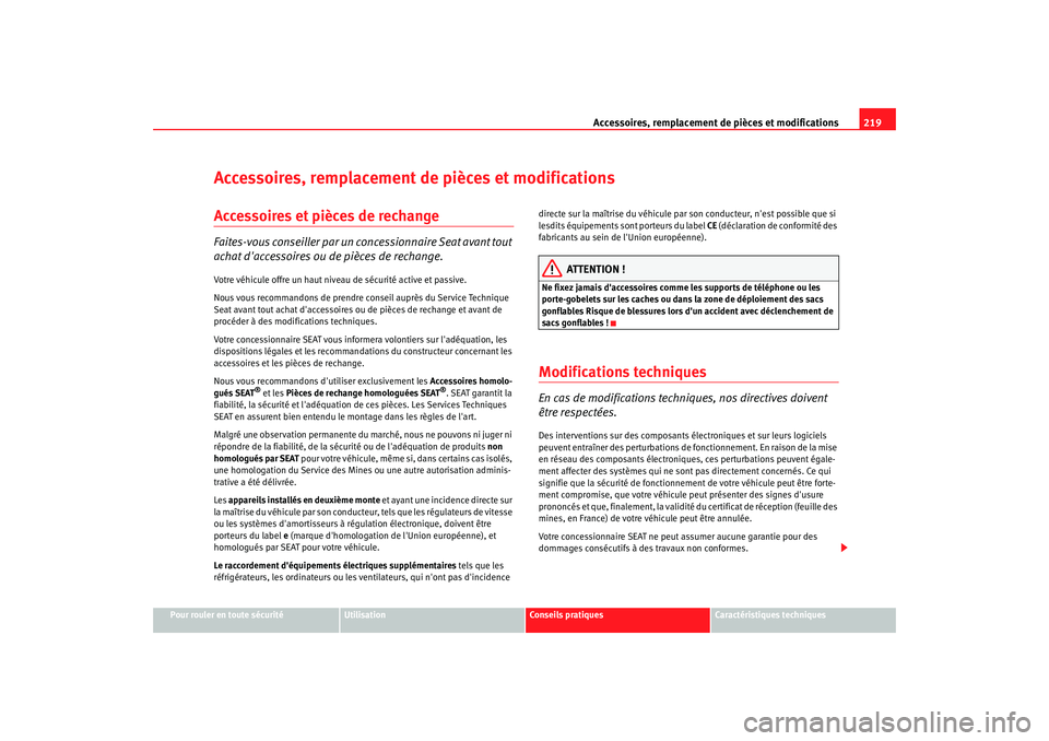 Seat Altea 2008  Manuel du propriétaire (in French)  Accessoires, remplacement de pièces et modifications219
Pour rouler en toute sécurité
Utilisation
Conseils pratiques
Caractéristiques techniques
Accessoires, remplacement de pièces et modificatio