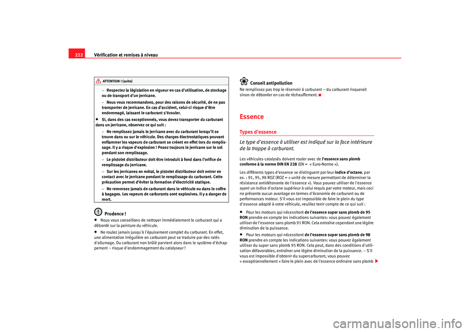 Seat Altea 2008  Manuel du propriétaire (in French)  Vérification et remises à niveau
222
− Respectez la législation en vigueur en cas dutilisation, de stockage 
ou de transport dun jerricane.
− Nous vous recommandons, pour des raisons de sécu
