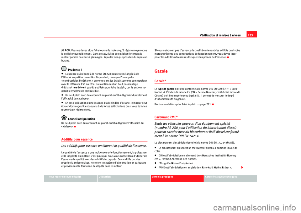 Seat Altea 2008  Manuel du propriétaire (in French)  Vérification et remises à niveau223
Pour rouler en toute sécurité
Utilisation
Conseils pratiques
Caractéristiques techniques
91 RON. Vous ne devez alors faire tourne
r le moteur quà régime moy