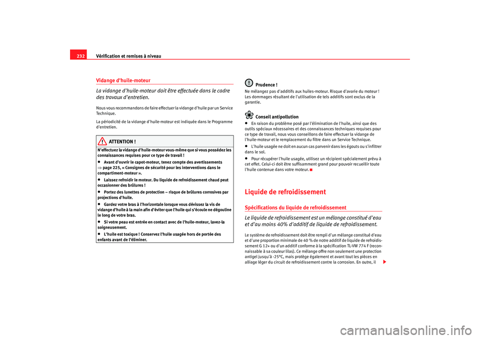 Seat Altea 2008  Manuel du propriétaire (in French)  Vérification et remises à niveau
232Vidange dhuile-moteur
La vidange dhuile-moteur doit être effectuée dans le cadre 
des travaux dentretien.Nous vous recommandons de faire effectuer la vidange