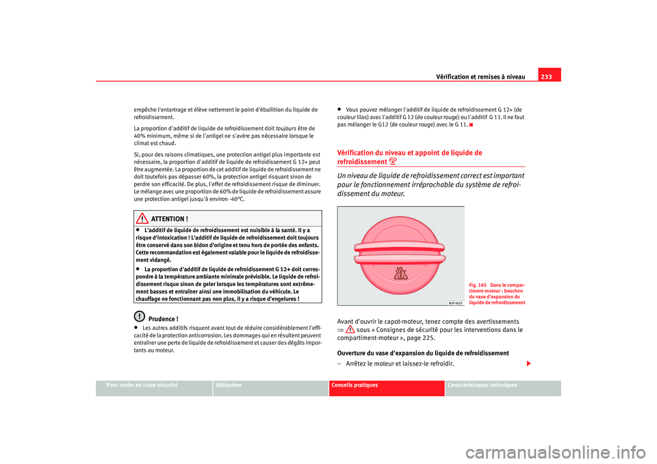 Seat Altea 2008  Manuel du propriétaire (in French)  Vérification et remises à niveau233
Pour rouler en toute sécurité
Utilisation
Conseils pratiques
Caractéristiques techniques
empêche lentartrage et élève nettement le point débullition du l