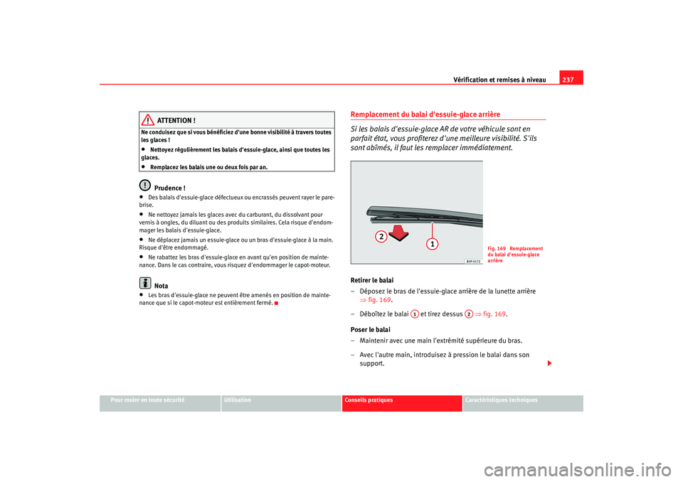 Seat Altea 2008  Manuel du propriétaire (in French)  Vérification et remises à niveau237
Pour rouler en toute sécurité
Utilisation
Conseils pratiques
Caractéristiques techniques
ATTENTION !
Ne conduisez que si vous bénéficiez dune bonne visibili