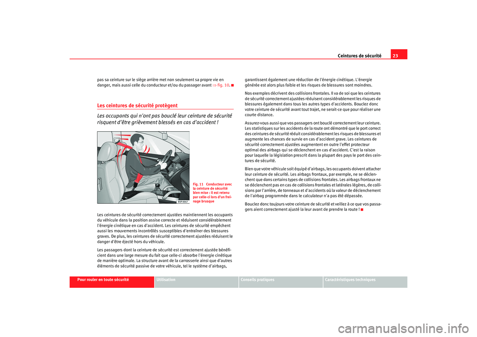 Seat Altea 2008  Manuel du propriétaire (in French)  Ceintures de sécurité23
Pour rouler en toute sécurité
Utilisation
Conseils pratiques
Caractéristiques techniques
pas sa ceinture sur le siège arrière met non seulement sa propre vie en 
danger,