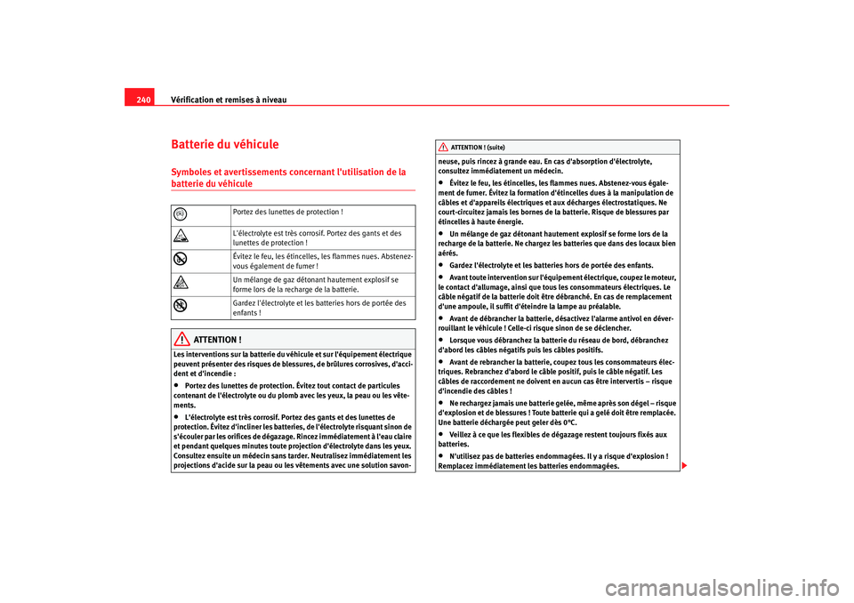 Seat Altea 2008  Manuel du propriétaire (in French)  Vérification et remises à niveau
240Batterie du véhiculeSymboles et avertissements concernant lutilisation de la batterie du véhicule
ATTENTION !
Les interventions sur la batterie du véhicule et