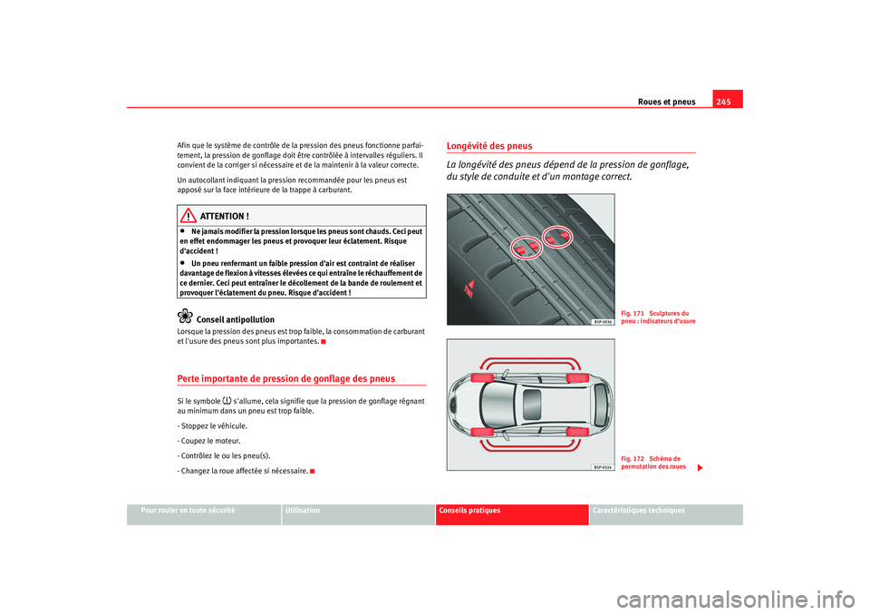 Seat Altea 2008  Manuel du propriétaire (in French)  Roues et pneus245
Pour rouler en toute sécurité
Utilisation
Conseils pratiques
Caractéristiques techniques
Afin que le système de contrôle de la pression des pneus fonctionne parfai-
tement, la p