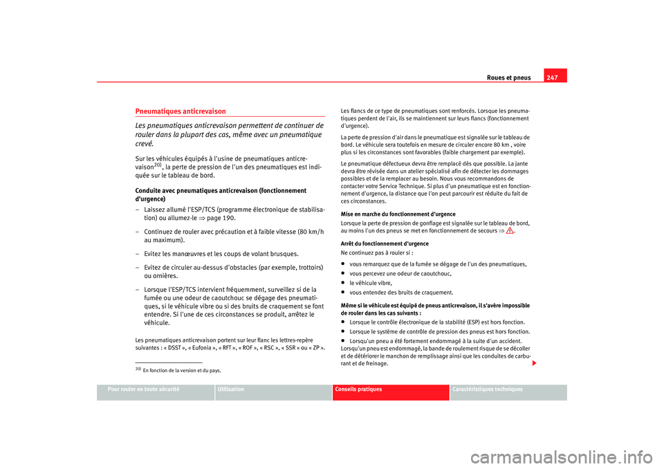 Seat Altea 2008  Manuel du propriétaire (in French)  Roues et pneus247
Pour rouler en toute sécurité
Utilisation
Conseils pratiques
Caractéristiques techniques
Pneumatiques anticrevaison
Les pneumatiques anticrevaison permettent de continuer de 
roul