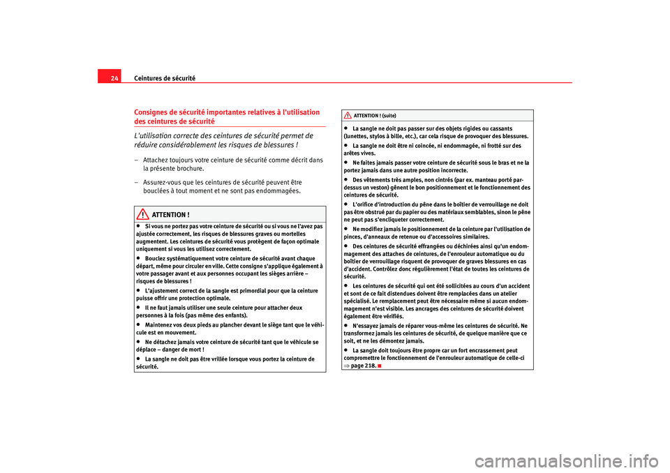 Seat Altea 2008  Manuel du propriétaire (in French)  Ceintures de sécurité
24Consignes de sécurité importantes relatives à lutilisation des ceintures de sécurité
Lutilisation correcte des ceintures de sécurité permet de 
réduire considérabl