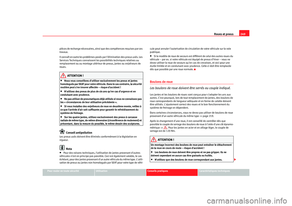 Seat Altea 2008  Manuel du propriétaire (in French)  Roues et pneus249
Pour rouler en toute sécurité
Utilisation
Conseils pratiques
Caractéristiques techniques
pièces de rechange nécessaires, ainsi que des compétences requises par ces 
travaux.
Il