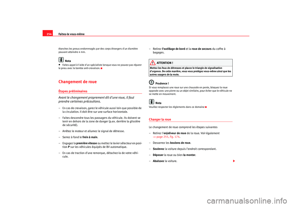 Seat Altea 2008  Manuel du propriétaire (in French)  Faites-le vous-même
254étanches les pneus endommagés par des corps étrangers dun diamètre 
pouvant atteindre 4 mm.
Nota
•
Faites appel à laide dun spécialiste lorsque vous ne pouvez pas r