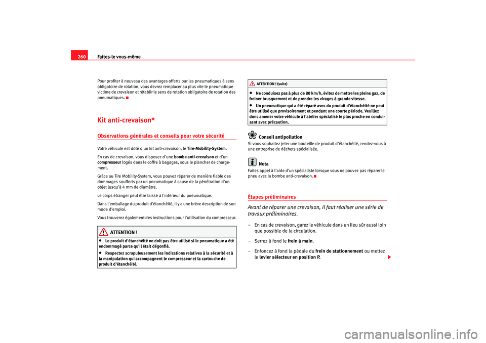 Seat Altea 2008  Manuel du propriétaire (in French)  Faites-le vous-même
260Pour profiter à nouveau des avantages offerts par les pneumatiques à sens 
obligatoire de rotation, vous devrez remplacer au plus vite le pneumatique 
victime de crevaison et