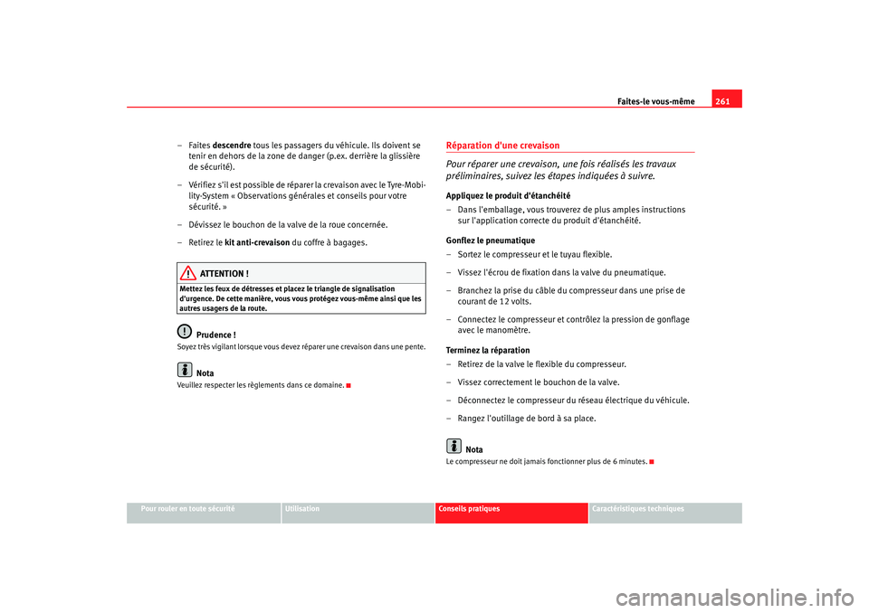 Seat Altea 2008  Manuel du propriétaire (in French)  Faites-le vous-même261
Pour rouler en toute sécurité
Utilisation
Conseils pratiques
Caractéristiques techniques
–Faites descendre  tous les passagers du véhicule. Ils doivent se 
tenir en dehor