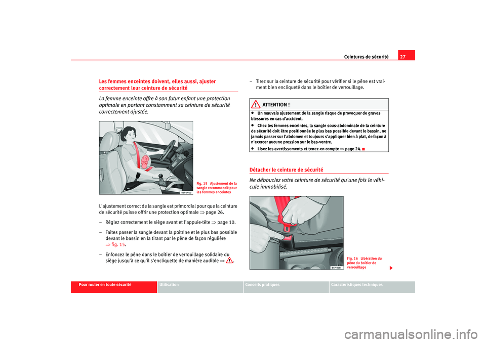 Seat Altea 2008  Manuel du propriétaire (in French)  Ceintures de sécurité27
Pour rouler en toute sécurité
Utilisation
Conseils pratiques
Caractéristiques techniques
Les femmes enceintes doivent, elles aussi, ajuster correctement leur ceinture de s