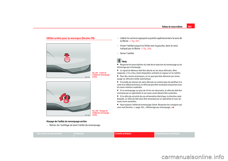 Seat Altea 2008  Manuel du propriétaire (in French)  Faites-le vous-même285
Pour rouler en toute sécurité
Utilisation
Conseils pratiques
Caractéristiques techniques
OEillet arrière pour la remorque (Version FR)Vissage de lœillet de remorquage arr