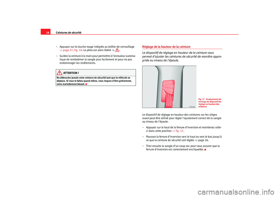 Seat Altea 2008  Manuel du propriétaire (in French)  Ceintures de sécurité
28
– Appuyez sur la touche rouge intégrée au boîtier de verrouillage ⇒page 27, fig. 16 . Le pêne est alors libéré  ⇒.
– Guidez la ceinture à la main pour permett