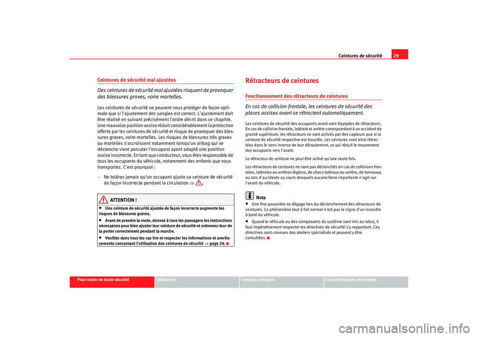 Seat Altea 2008  Manuel du propriétaire (in French)  Ceintures de sécurité29
Pour rouler en toute sécurité
Utilisation
Conseils pratiques
Caractéristiques techniques
Ceintures de sécurité mal ajustées
Des ceintures de sécurité mal aj ustées r