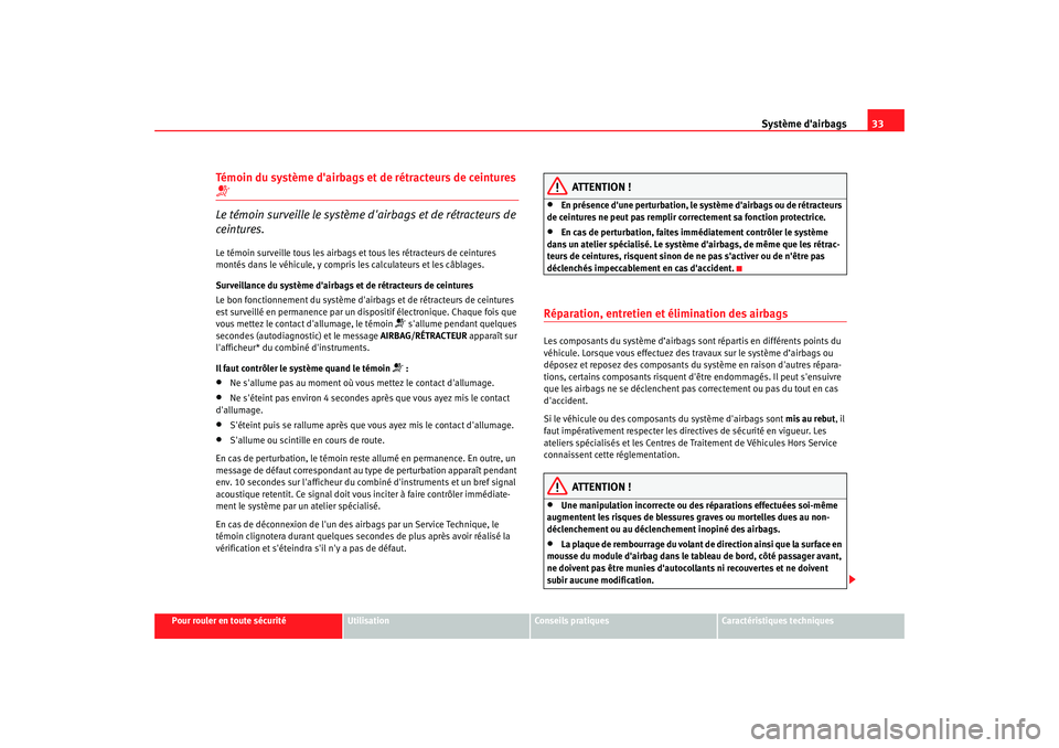 Seat Altea 2008  Manuel du propriétaire (in French)  Système dairbags33
Pour rouler en toute sécurité
Utilisation
Conseils pratiques
Caractéristiques techniques
Témoin du système dairbags et de rétracteurs de ceintures Le témoin surveille l