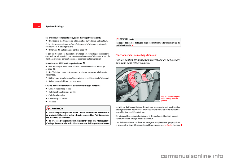 Seat Altea 2008  Manuel du propriétaire (in French)  Système dairbags
36Les principaux composants du système dairbags frontaux sont :•
Un dispositif électronique de pilotage et de surveillance (calculateur).
•
Les deux airbags frontaux (sacs à
