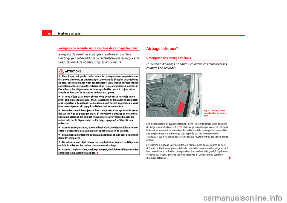 Seat Altea 2008  Manuel du propriétaire (in French)  Système dairbags
38Consignes de sécurité sur le système des airbags frontaux
Le respect de certaines cons ignes relatives au système 
dairbags permet de réduire considérablement les risques d