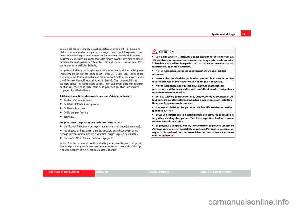 Seat Altea 2008  Manuel du propriétaire (in French)  Système dairbags39
Pour rouler en toute sécurité
Utilisation
Conseils pratiques
Caractéristiques techniques
Lors de collisions latérales, les airbags latéraux diminuent les risques de 
lésions