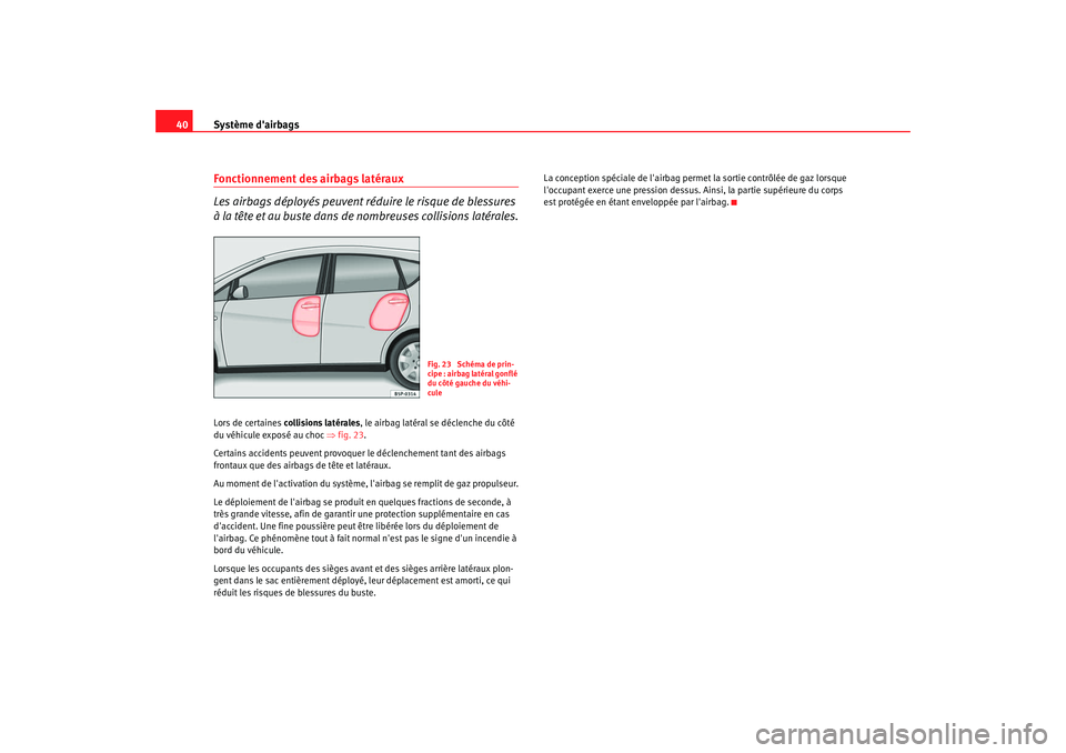 Seat Altea 2008  Manuel du propriétaire (in French)  Système dairbags
40Fonctionnement des airbags latéraux
Les airbags déployés peuvent réduire le risque de blessures 
à la tête et au buste dans de nombreuses collisions latérales.Lors de certa