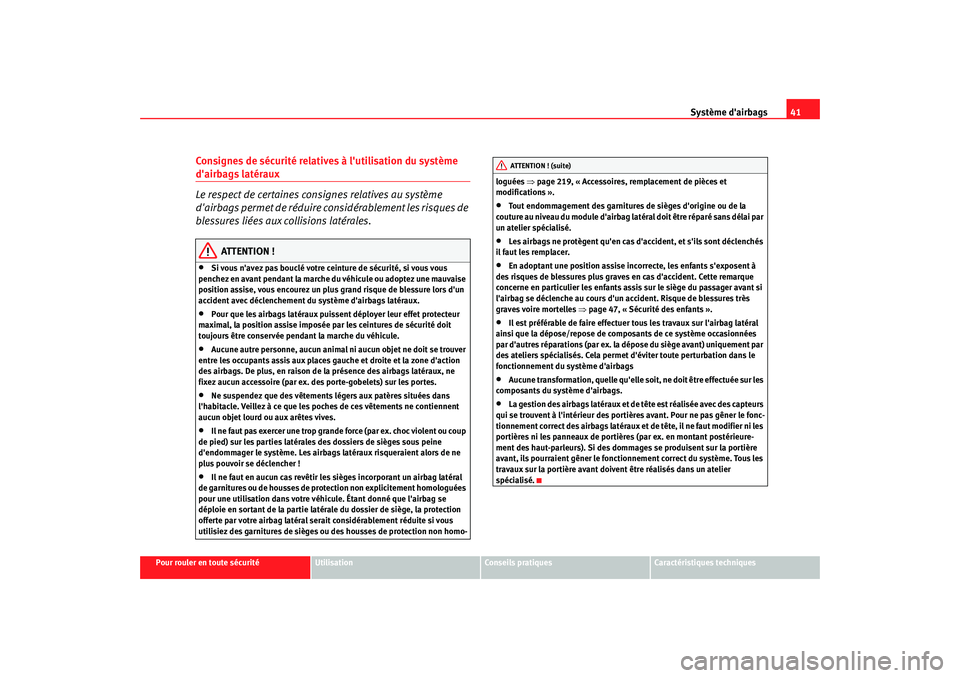 Seat Altea 2008  Manuel du propriétaire (in French)  Système dairbags41
Pour rouler en toute sécurité
Utilisation
Conseils pratiques
Caractéristiques techniques
Consignes de sécurité relative s à lutilisation du système dairbags latéraux
Le 