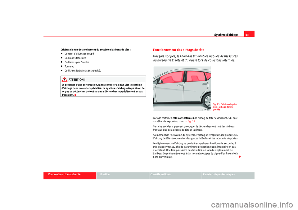 Seat Altea 2008  Manuel du propriétaire (in French)  Système dairbags43
Pour rouler en toute sécurité
Utilisation
Conseils pratiques
Caractéristiques techniques
Critères de non-déclenchement du système dairbags de tête :
•
Contact dallumage
